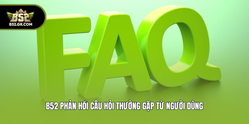 B52Club 🎖️ Link Trang Cổng Game Bài Bom Tấn B52 T08/2026 ✔️ Đăng Ký +99K 15 B52 phản hồi câu hỏi thường gặp từ người dùng