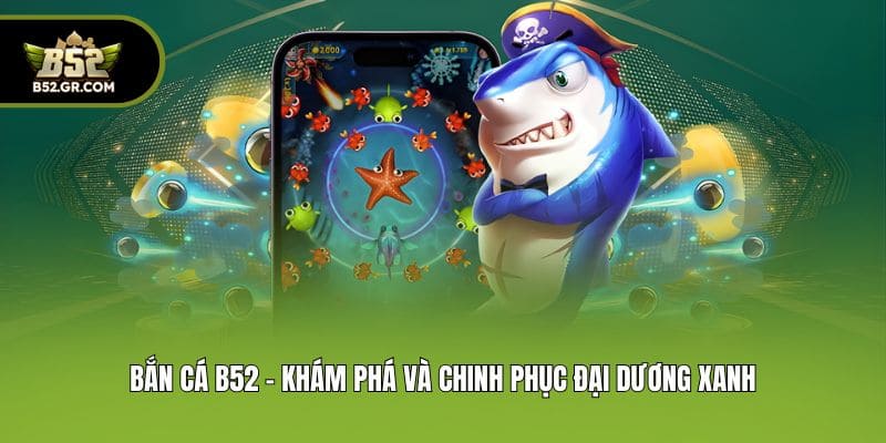 B52Club 🎖️ Link Trang Cổng Game Bài Bom Tấn B52 T08/2026 ✔️ Đăng Ký +99K 14 Bắn cá B52 - Khám phá và chinh phục đại dương xanh