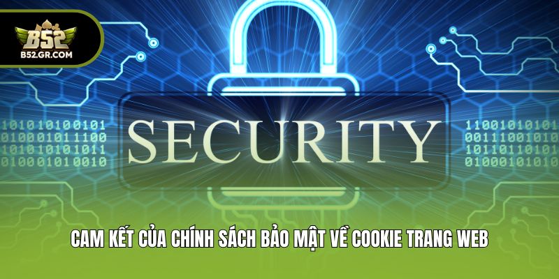 Chính Sách Bảo Mật Và Các Nguyên Tắc Quan Trọng Tại B52 2 Cam kết của chính sách bảo mật về cookie trang web