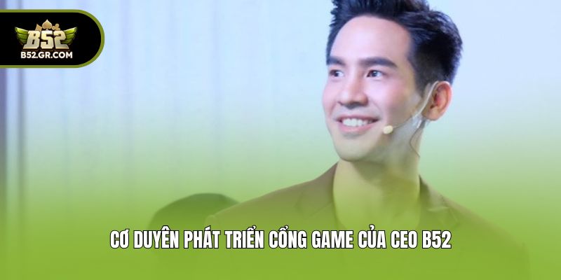 Cơ duyên phát triển cổng game của CEO B52