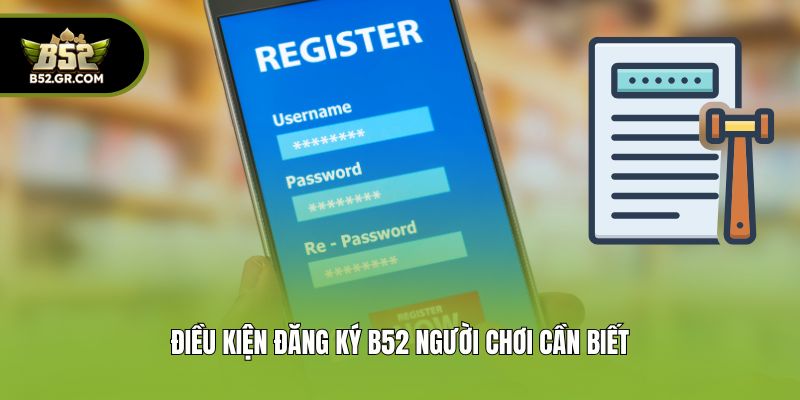 Hướng Dẫn Cách Đăng Ký B52 Nhanh Chóng Chỉ Trong 1 Phút 1 Điều kiện đăng ký B52 người chơi cần biết