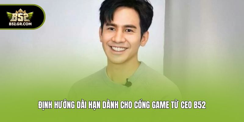 Định hướng dài hạn dành cho cổng game từ CEO B52