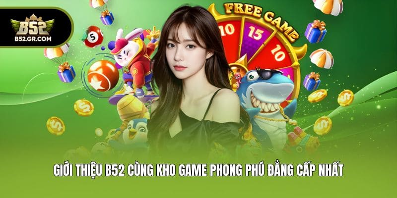 Giới thiệu B52 cùng kho game phong phú đẳng cấp nhất