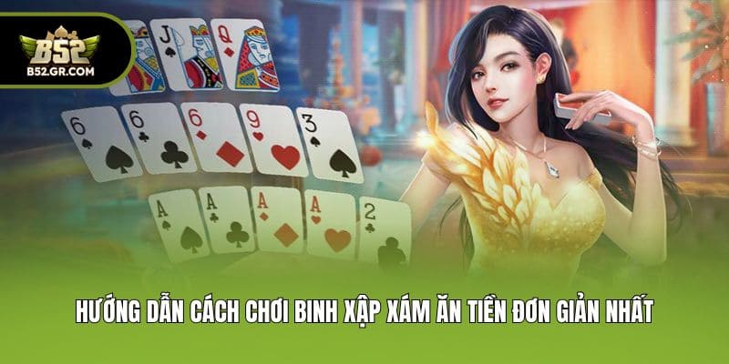 Cách Chơi Binh Xập Xám Ăn Tiền Chuẩn Xác Và Vài Mẹo Cực Hay 2 Hướng dẫn cách chơi Binh Xập Xám ăn tiền đơn giản nhất