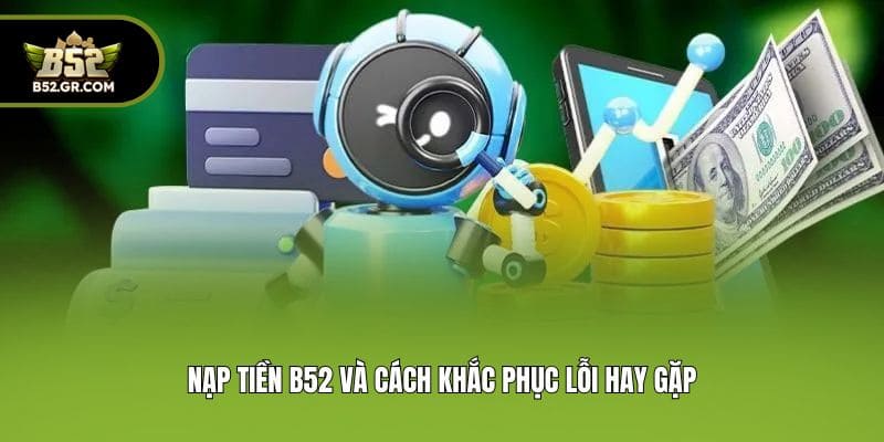 Nạp tiền B52 và cách khắc phục lỗi hay gặp