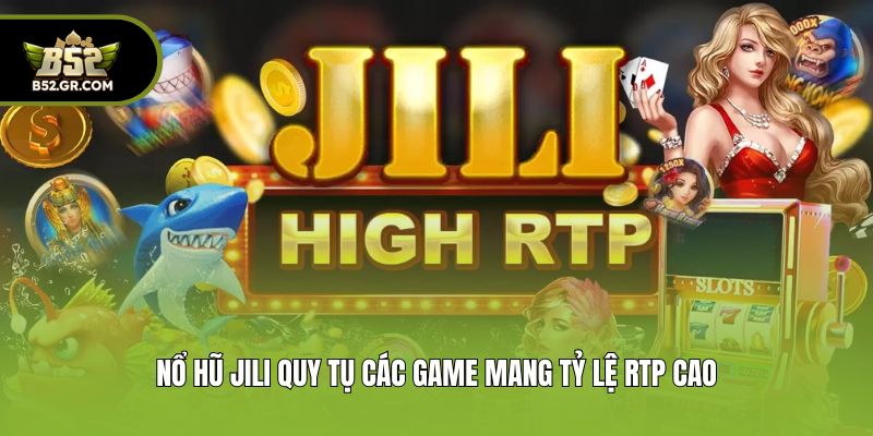 Nổ hũ Jili quy tụ các game mang tỷ lệ RTP cao
