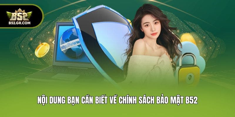 Chính Sách Bảo Mật Và Các Nguyên Tắc Quan Trọng Tại B52 1 Nội dung bạn cần biết về chính sách bảo mật B52