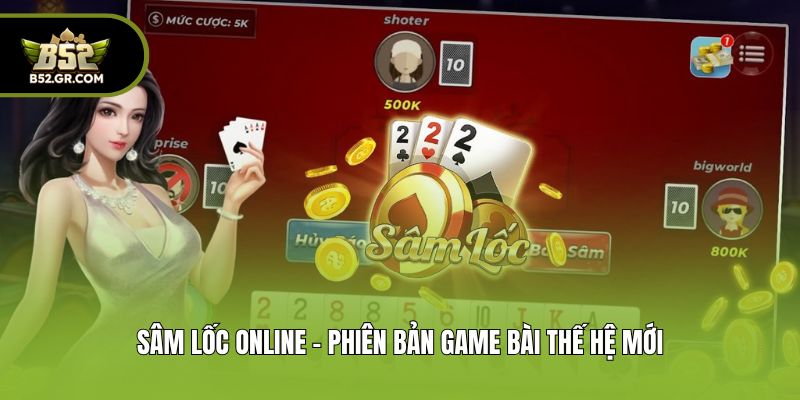 Đánh Sâm Đổi Thưởng - Gia Nhập Ván Bài Đẳng Cấp Tại B52 1 Sâm Lốc online - Phiên bản game bài thế hệ mới