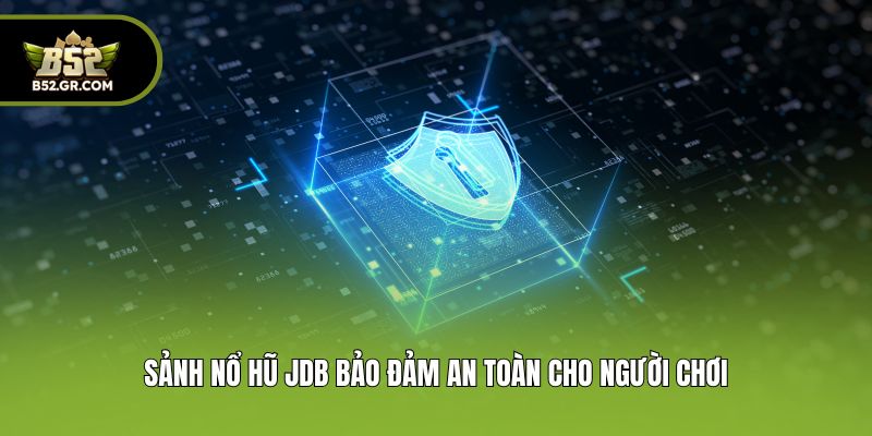 Nổ Hũ JDB - Sảnh Giải Trí Online Chất Lượng Nhất Tại B52 2 Sảnh nổ hũ JDB bảo đảm an toàn cho người chơi