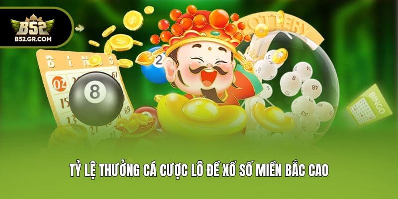Xổ Số Miền Bắc B52 - Tỷ Lệ Lô Đề 1 Ăn 99.5 Đột Phá Nhất 1 Tỷ lệ thưởng cá cược lô đề xổ số miền Bắc cao