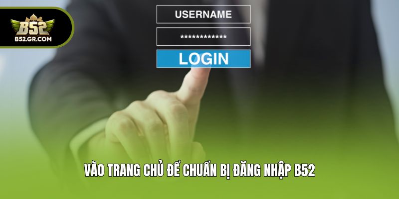 Vào trang chủ để chuẩn bị đăng nhập B52